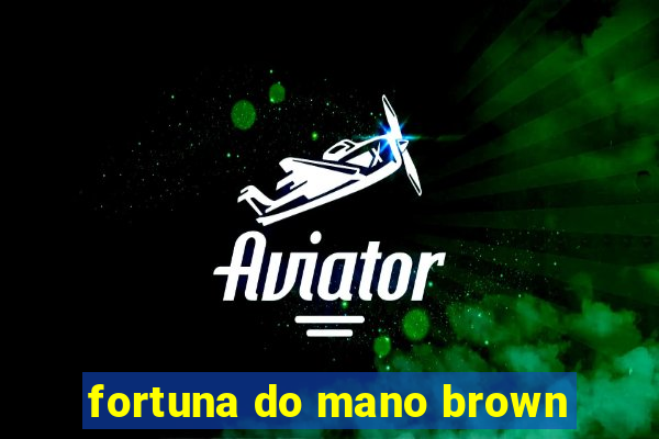 fortuna do mano brown